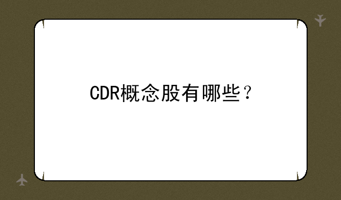 CDR概念股有哪些？