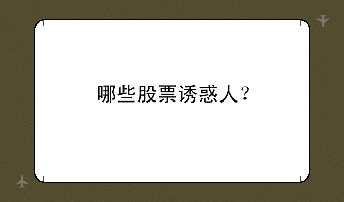 哪些股票诱惑人？