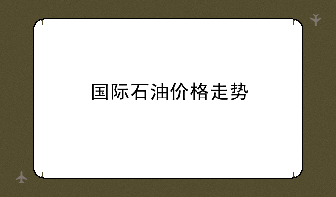 国际石油价格走势