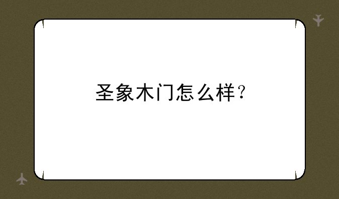 圣象木门怎么样？