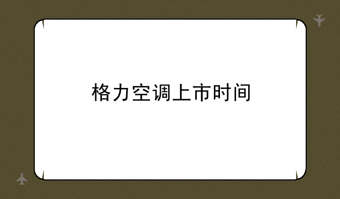 格力空调上市时间