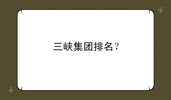 三峡集团排名？