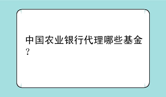 中国农业银行代理哪些基金？