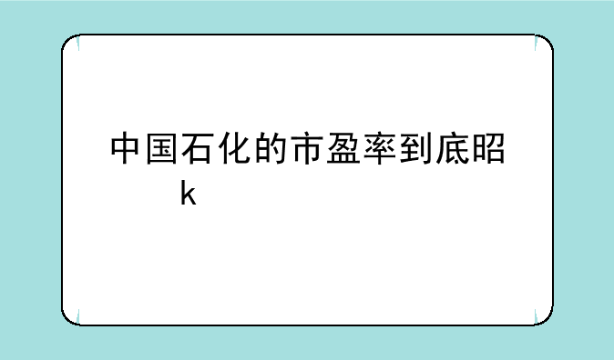 中国石化的市盈率到底是多少