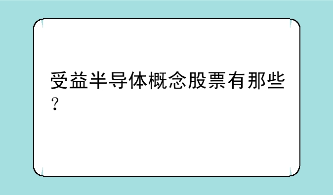 受益半导体概念股票有那些？