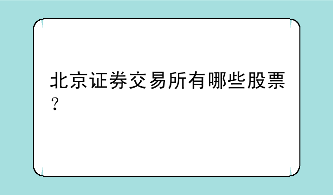 北京证券交易所有哪些股票？