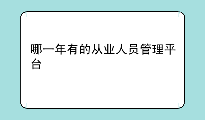 哪一年有的从业人员管理平台