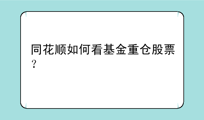 同花顺如何看基金重仓股票？