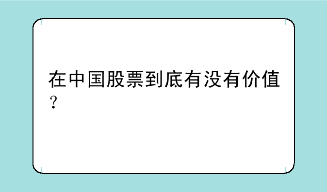 在中国股票到底有没有价值？