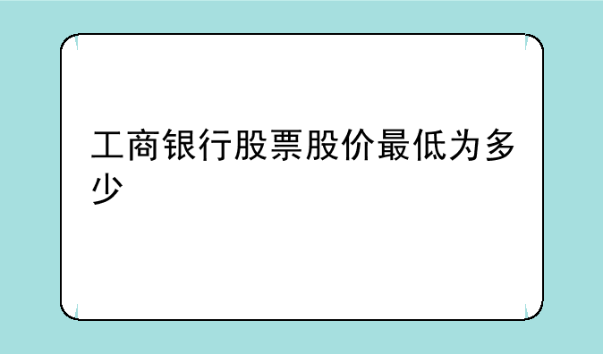 工商银行股票股价最低为多少