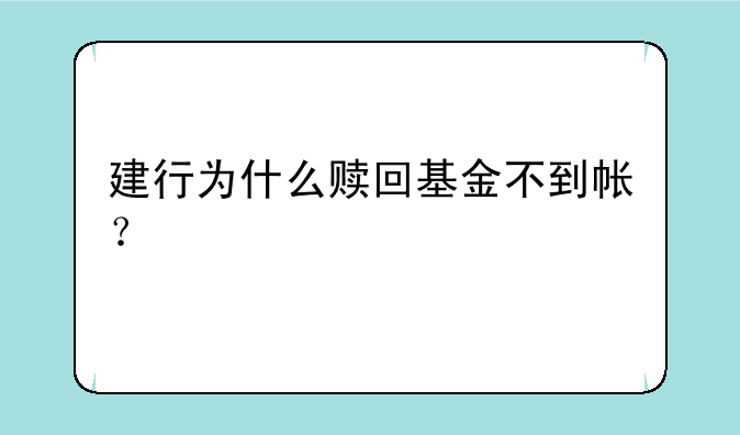 建行为什么赎回基金不到帐？