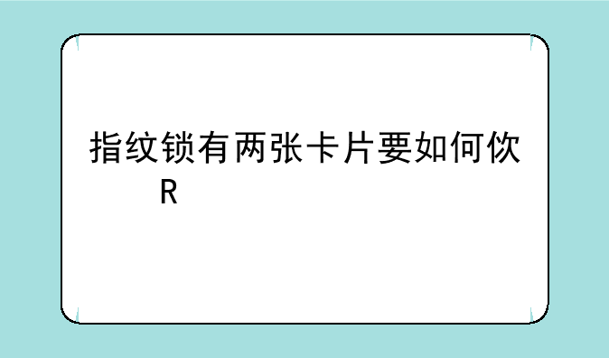 指纹锁有两张卡片要如何使用