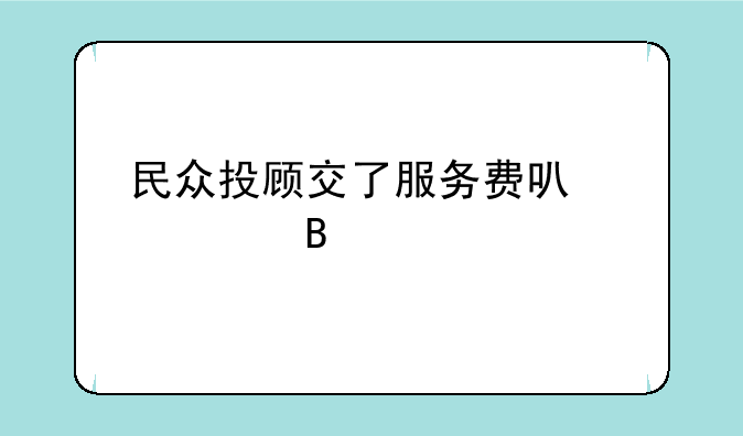 民众投顾交了服务费可以退吗