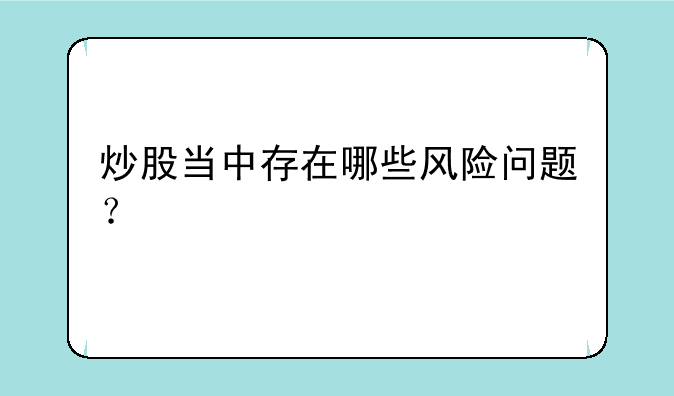 炒股当中存在哪些风险问题？