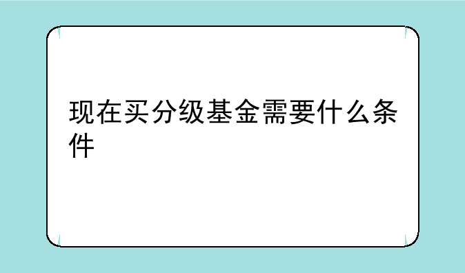 现在买分级基金需要什么条件