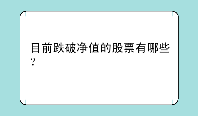 目前跌破净值的股票有哪些？