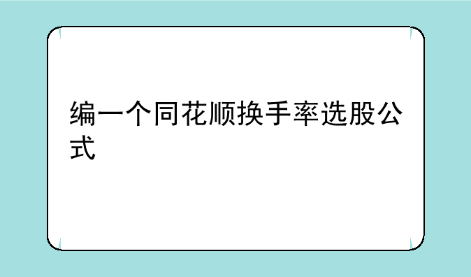 编一个同花顺换手率选股公式