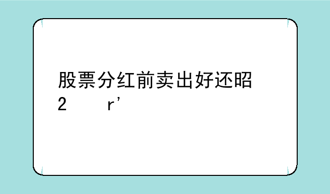 股票分红前卖出好还是持有好