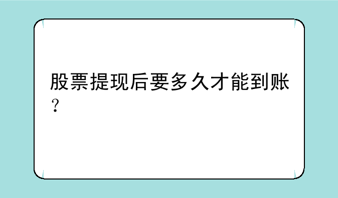 股票提现后要多久才能到账？