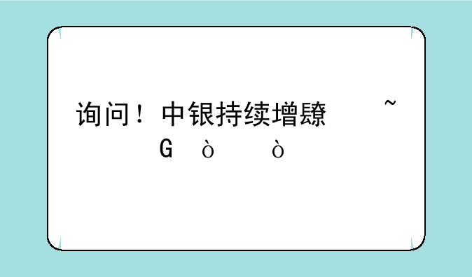 询问！中银持续增长基金！？