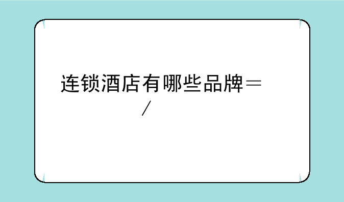 连锁酒店有哪些品牌？求介绍