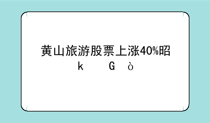 黄山旅游股票上涨40%是多少？