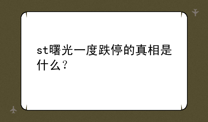 st曙光一度跌停的真相是什么？