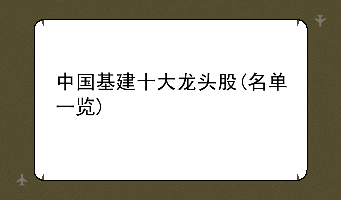 中国基建十大龙头股(名单一览)