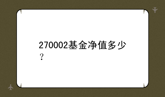 270002基金净值多少？