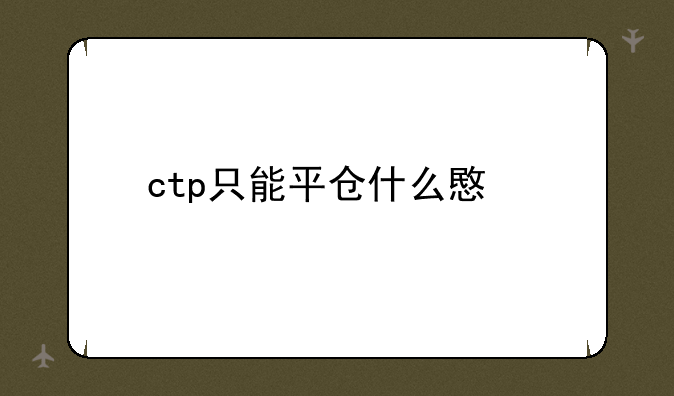 ctp只能平仓什么意思