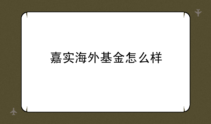 嘉实海外基金怎么样