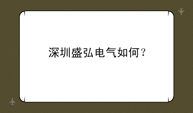 深圳盛弘电气如何？