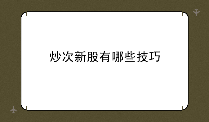 炒次新股有哪些技巧