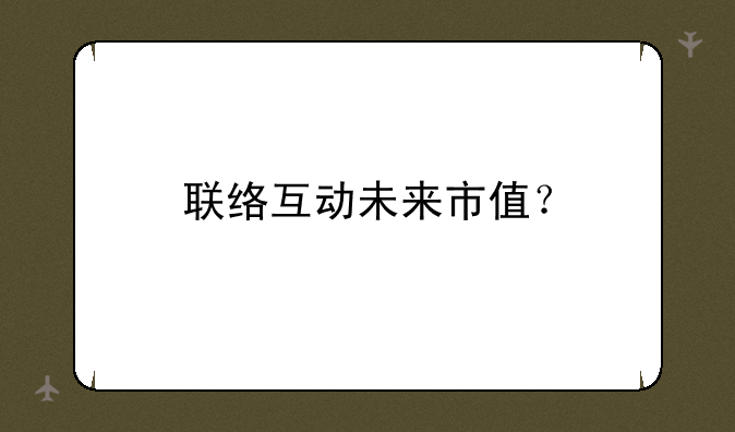 联络互动未来市值？