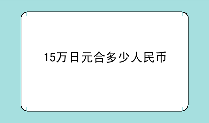 15万日元合多少人民币