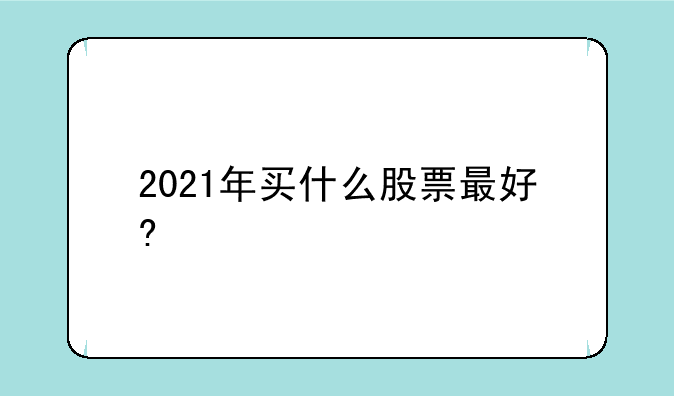 2021年买什么股票最好?