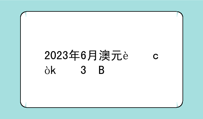 2023年6月澳元还会跌吗