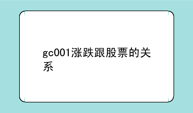 gc001涨跌跟股票的关系