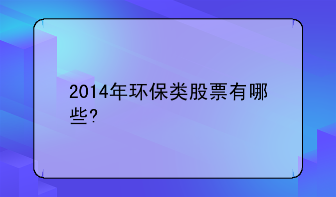 2014年环保类股票有哪些?