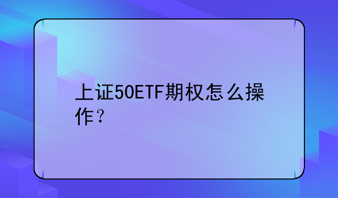 上证50ETF期权怎么操作？