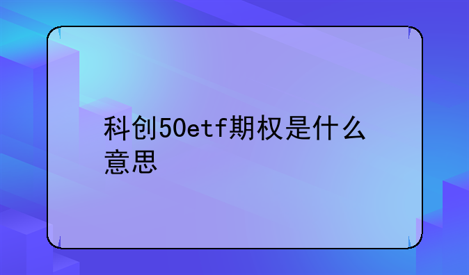 科创50etf期权是什么意思