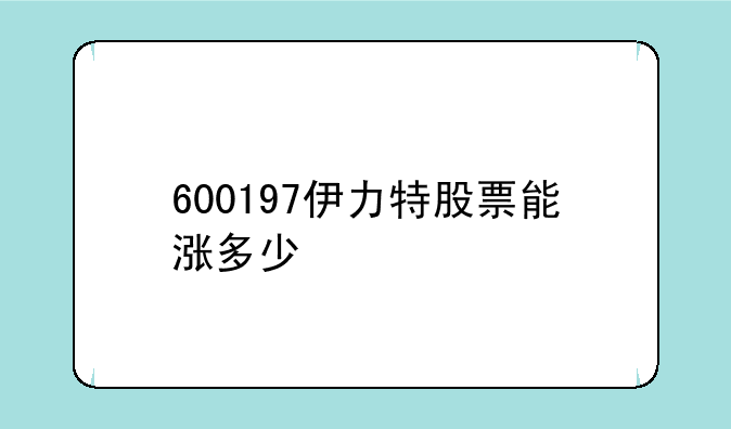 600197伊力特股票能涨多少