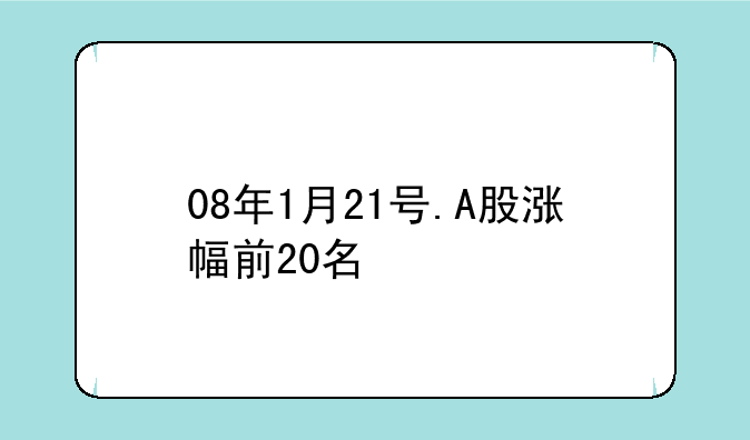 08年1月21号.A股涨幅前20名