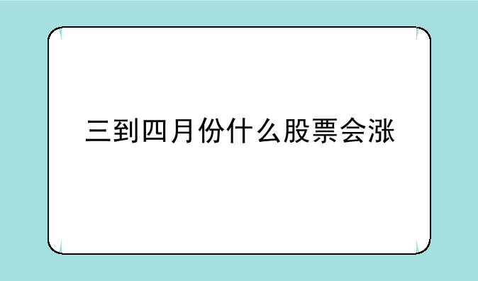 三到四月份什么股票会涨