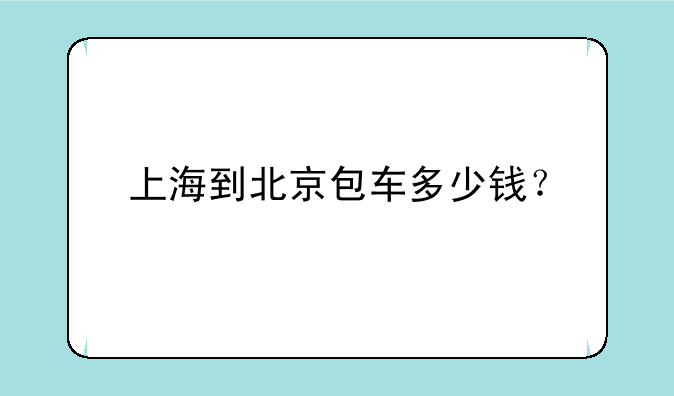 上海到北京包车多少钱？