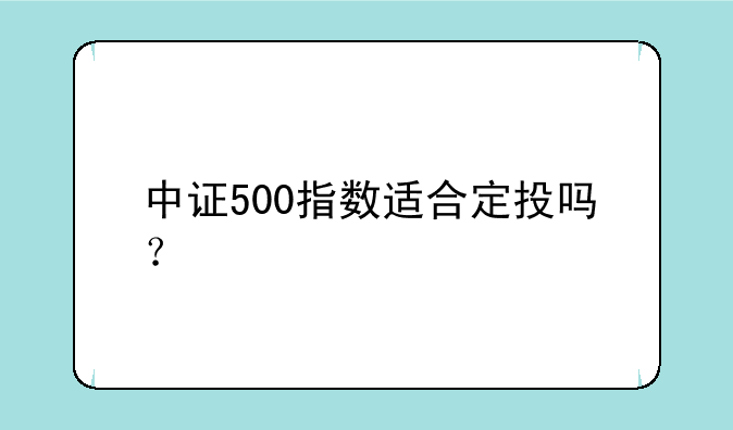 中证500指数适合定投吗？