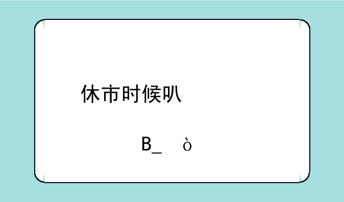 休市时候可以买股票吗？