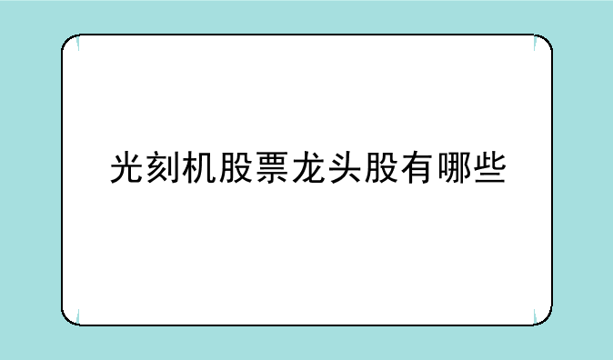 光刻机股票龙头股有哪些