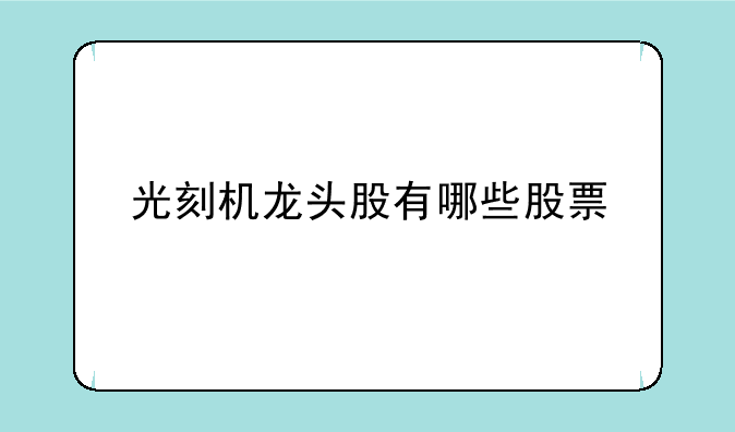 光刻机龙头股有哪些股票