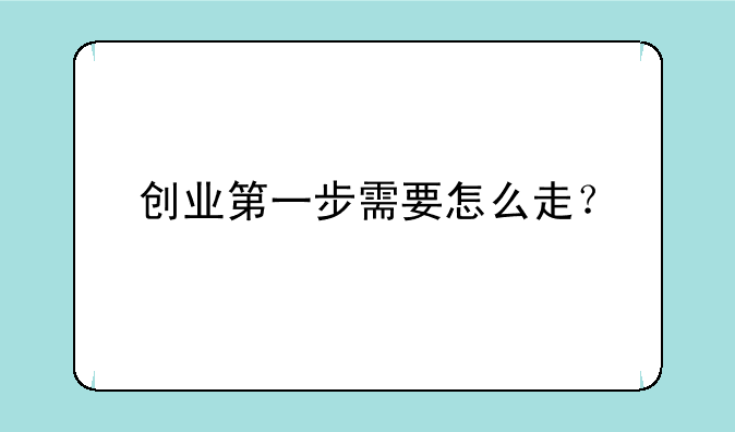 创业第一步需要怎么走？